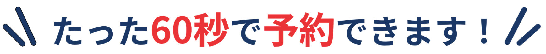 たった60秒で予約できます！